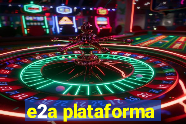 e2a plataforma